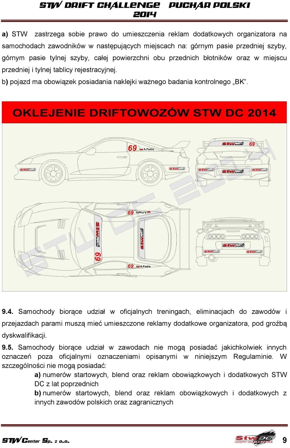 Samochody biorące udział w oficjalnych treningach, eliminacjach do zawodów i przejazdach parami muszą mieć umieszczone reklamy dodatkowe organizatora, pod groźbą dyskwalifikacji. 9.5.