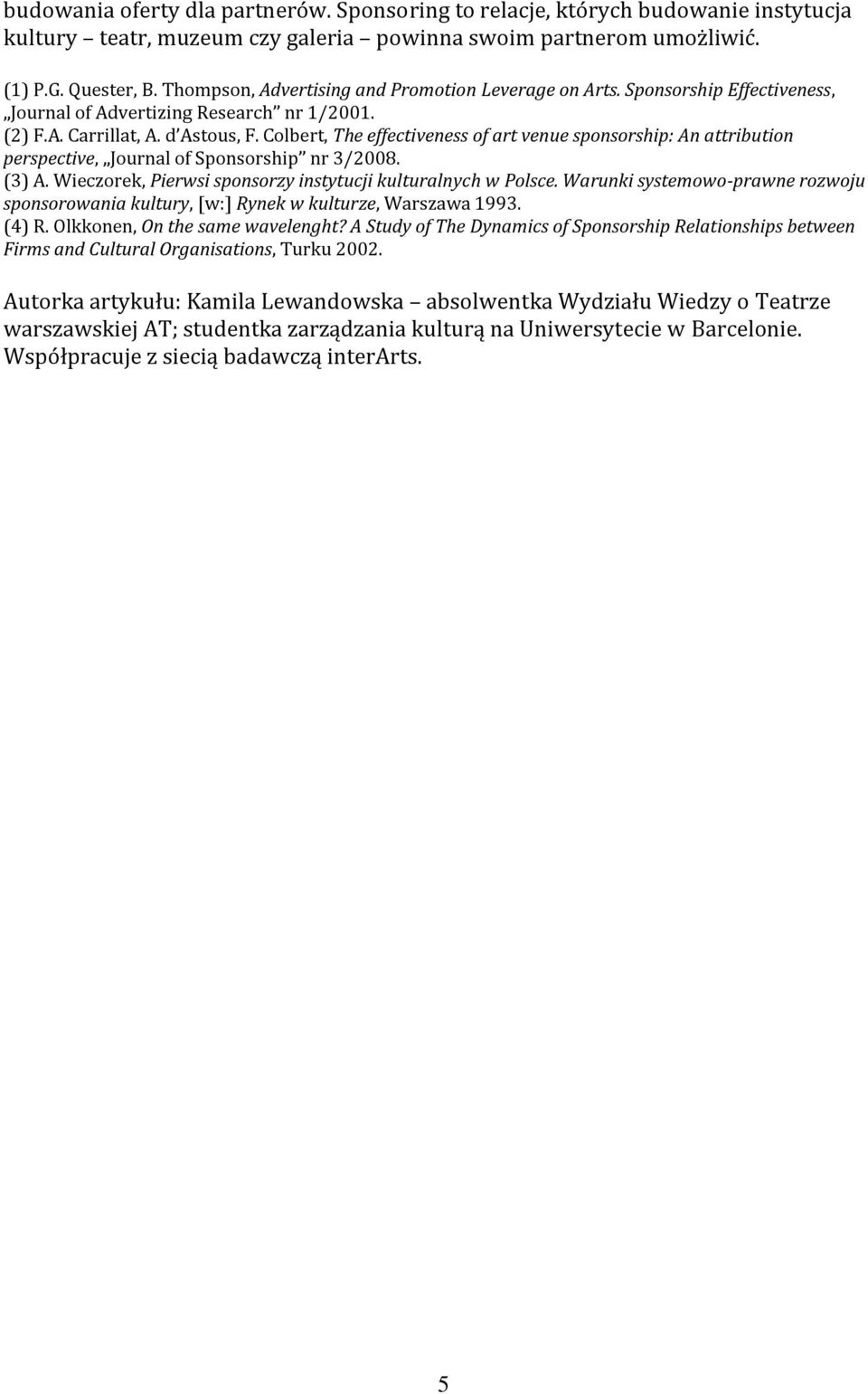 Colbert, The effectiveness of art venue sponsorship: An attribution perspective, Journal of Sponsorship nr 3/2008. (3) A. Wieczorek, Pierwsi sponsorzy instytucji kulturalnych w Polsce.