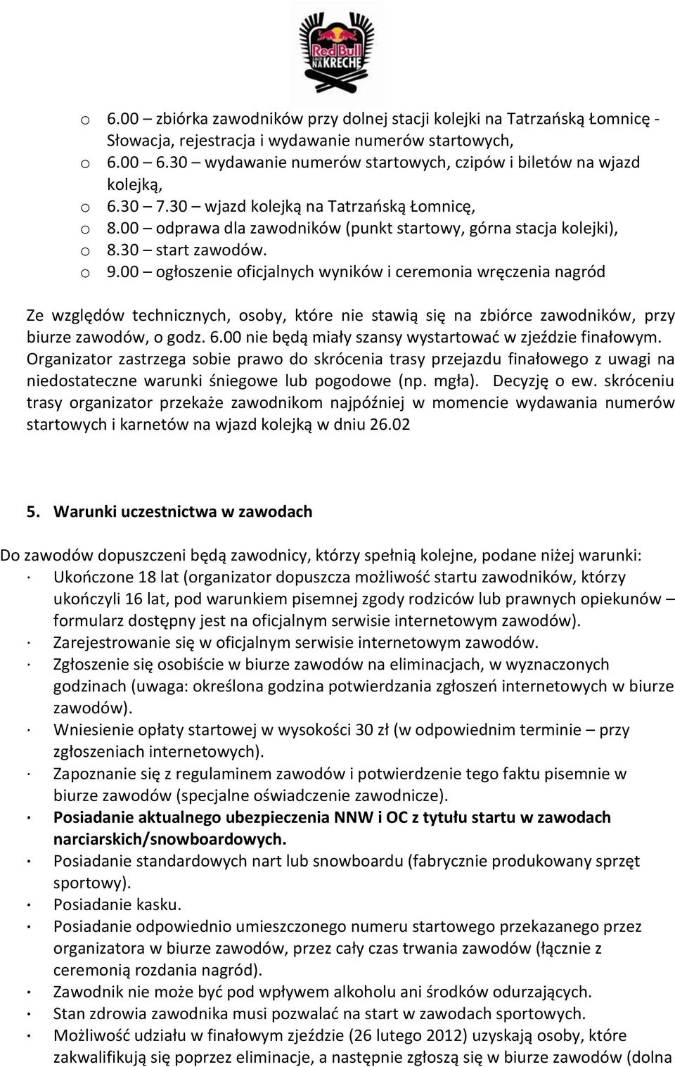 30 start zawodów. o 9.00 ogłoszenie oficjalnych wyników i ceremonia wręczenia nagród Ze względów technicznych, osoby, które nie stawią się na zbiórce zawodników, przy biurze zawodów, o godz. 6.