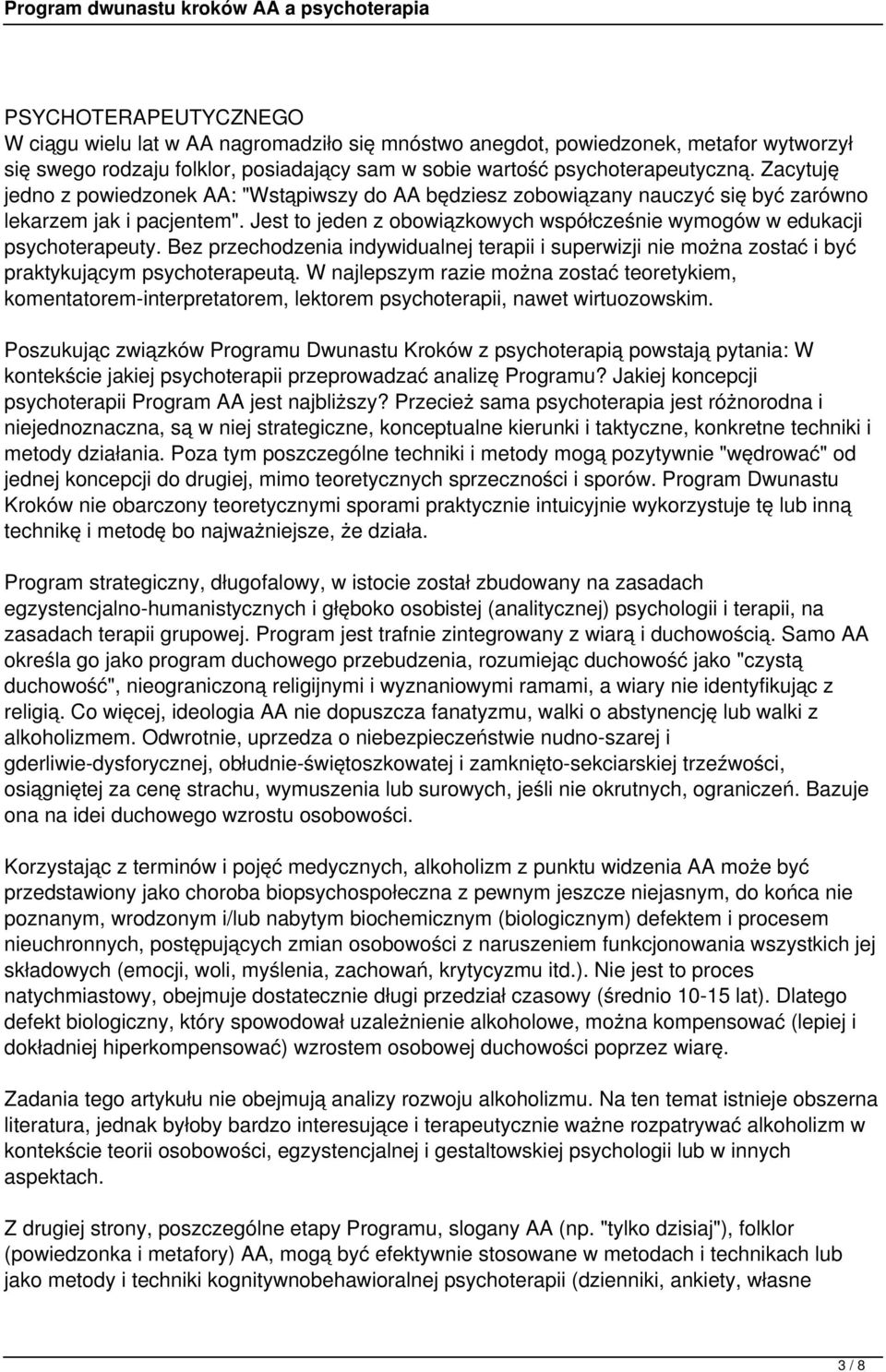 Jest to jeden z obowiązkowych współcześnie wymogów w edukacji psychoterapeuty. Bez przechodzenia indywidualnej terapii i superwizji nie można zostać i być praktykującym psychoterapeutą.