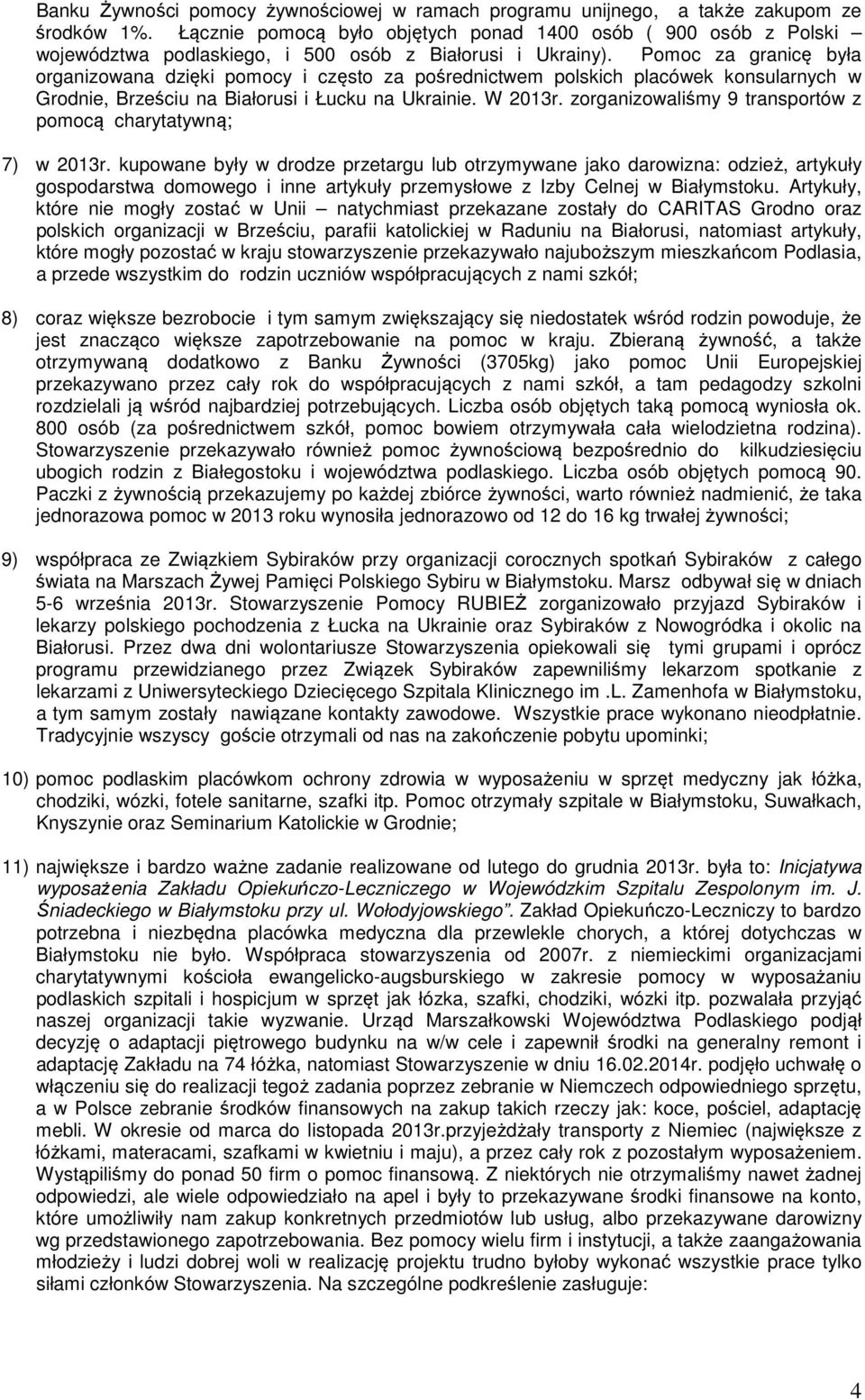 Pomoc za granicę była organizowana dzięki pomocy i często za pośrednictwem polskich placówek konsularnych w Grodnie, Brześciu na Białorusi i Łucku na Ukrainie. W 2013r.