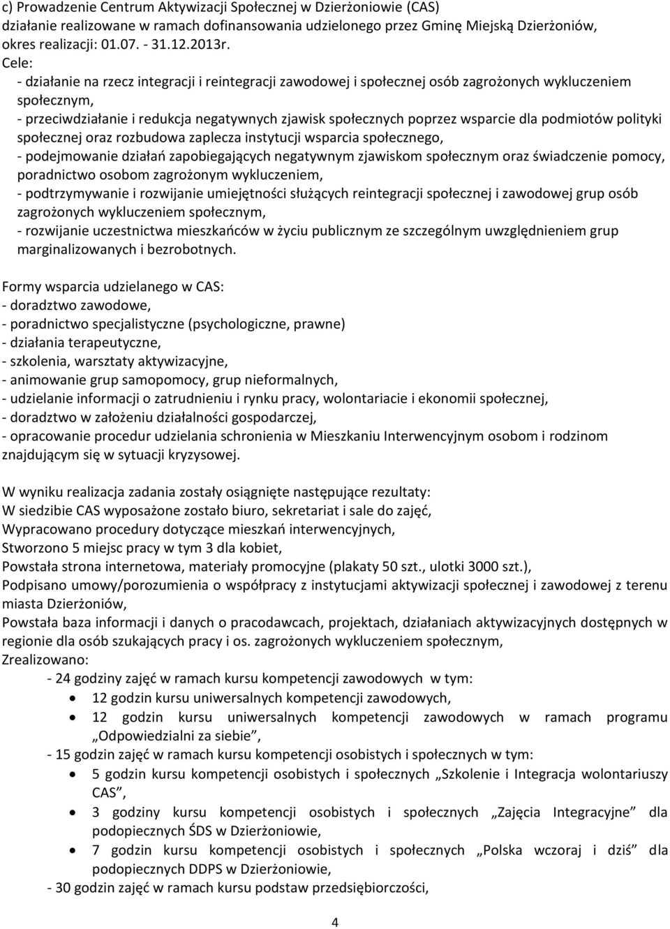 dla podmiotów polityki społecznej oraz rozbudowa zaplecza instytucji wsparcia społecznego, - podejmowanie działań zapobiegających negatywnym zjawiskom społecznym oraz świadczenie pomocy, poradnictwo