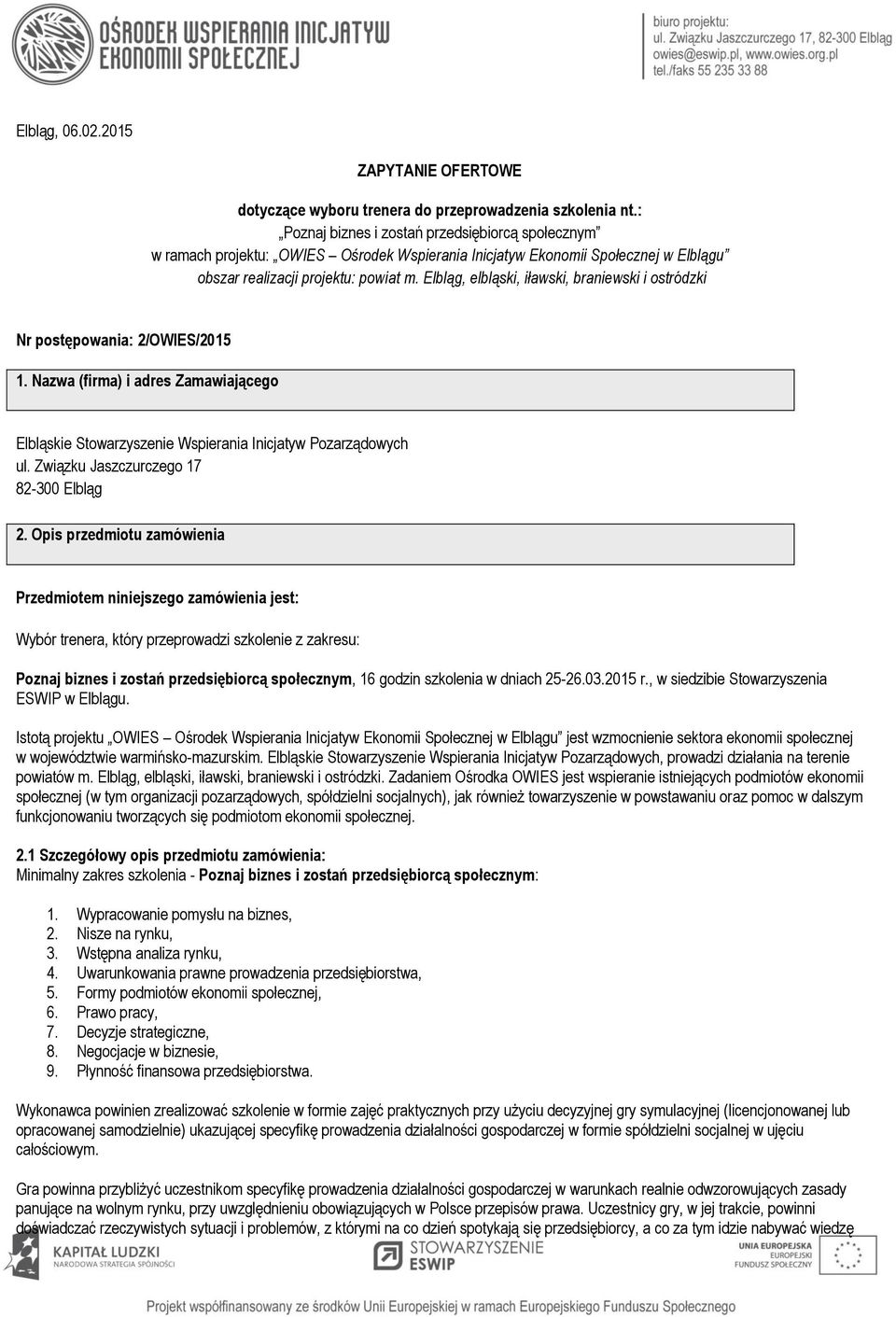 Elbląg, elbląski, iławski, braniewski i ostródzki Nr postępowania: 2/OWIES/2015 1. Nazwa (firma) i adres Zamawiającego Elbląskie Stowarzyszenie Wspierania Inicjatyw Pozarządowych ul.