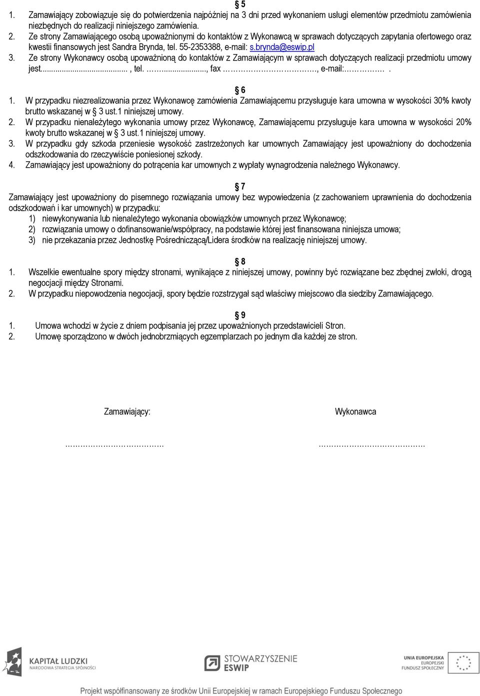 pl 3. Ze strony Wykonawcy osobą upoważnioną do kontaktów z Zamawiającym w sprawach dotyczących realizacji przedmiotu umowy jest..., tel...., fax., e-mail:.. 6 1.