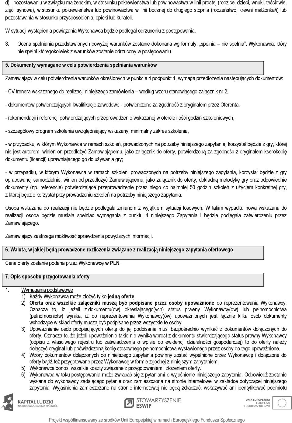 W sytuacji wystąpienia powiązania Wykonawca będzie podlegał odrzuceniu z postępowania. 3. Ocena spełniania przedstawionych powyżej warunków zostanie dokonana wg formuły: spełnia nie spełnia.