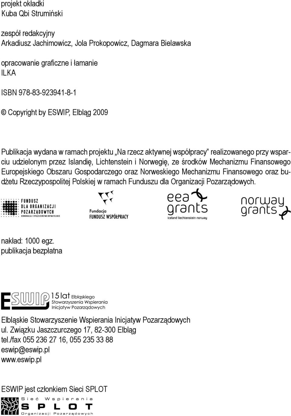 Europejskiego Obszaru Gospodarczego oraz Norweskiego Mechanizmu Finansowego oraz budżetu Rzeczypospolitej Polskiej w ramach Funduszu dla Organizacji Pozarządowych. nakład: 1000 egz.