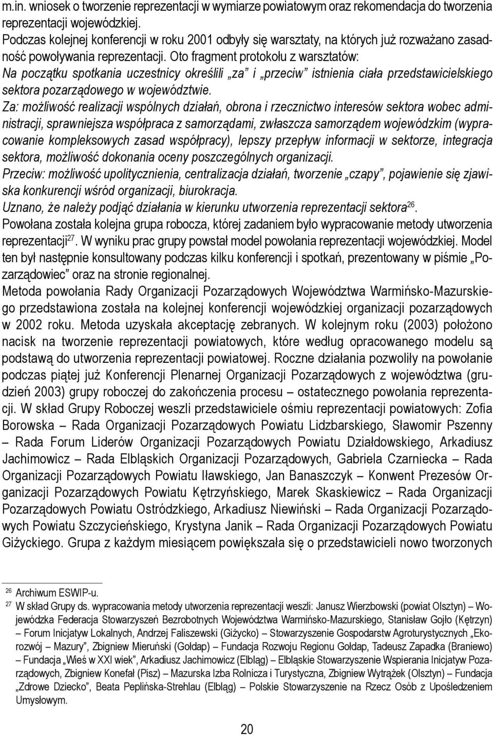 Oto fragment protokołu z warsztatów: Na początku spotkania uczestnicy określili za i przeciw istnienia ciała przedstawicielskiego sektora pozarządowego w województwie.