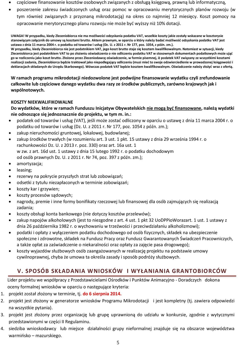 W przypadku, kiedy Zleceniobiorca nie ma możliwości odzyskania podatku VAT, wszelkie koszty jakie zostały wskazane w kosztorysie stanowiącym załącznik do umowy są kosztami brutto.