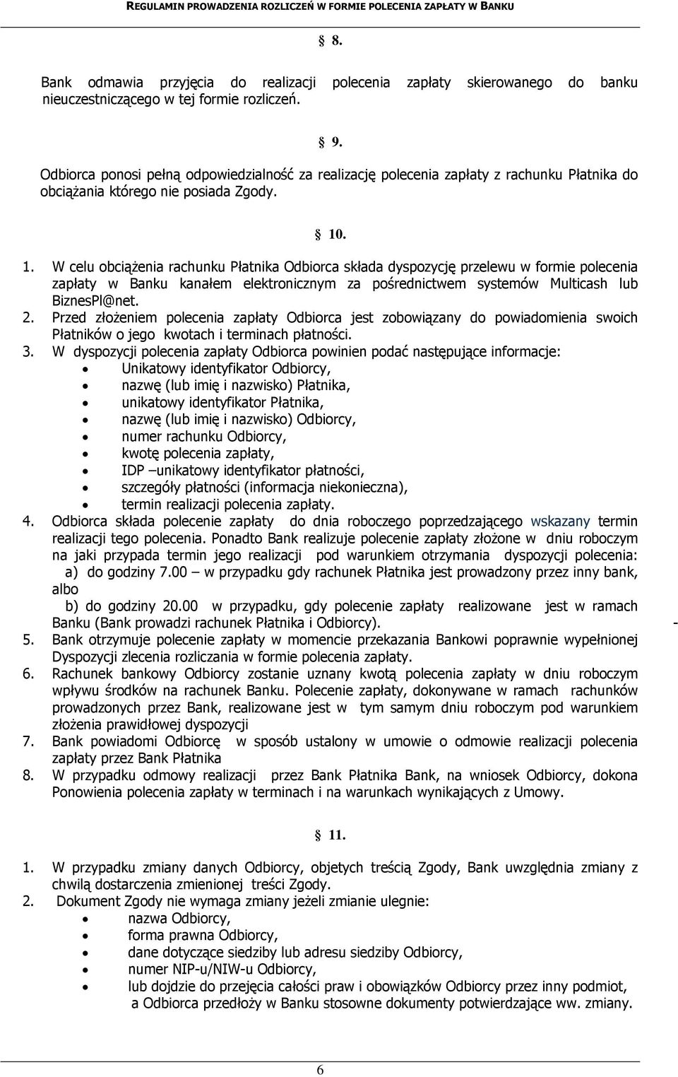 . 1. W celu obciążenia rachunku Płatnika Odbiorca składa dyspozycję przelewu w formie polecenia zapłaty w Banku kanałem elektronicznym za pośrednictwem systemów Multicash lub BiznesPl@net. 2.