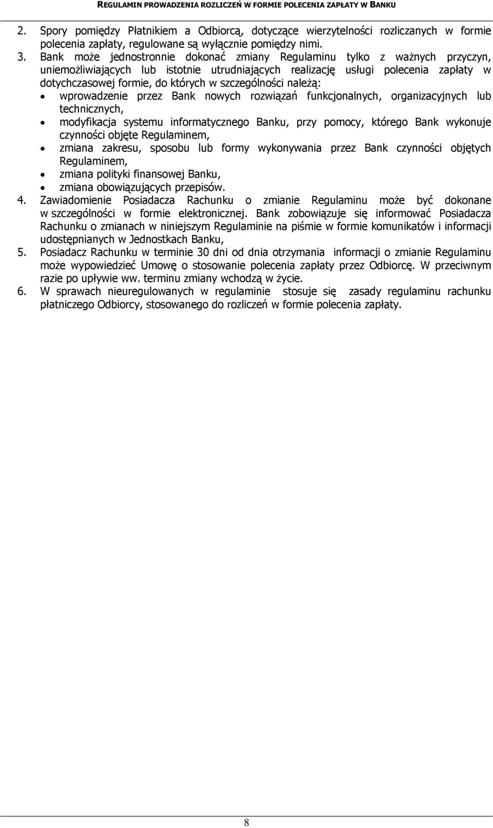 szczególności należą: wprowadzenie przez Bank nowych rozwiązań funkcjonalnych, organizacyjnych lub technicznych, modyfikacja systemu informatycznego Banku, przy pomocy, którego Bank wykonuje