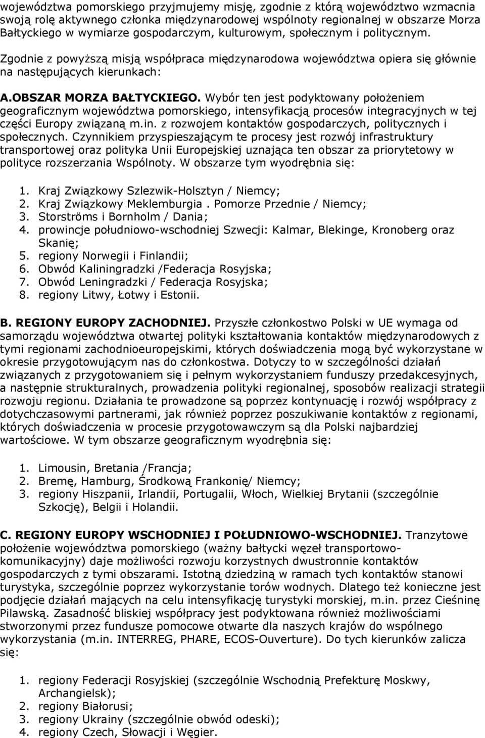 Wybór ten jest podyktowany położeniem geograficznym województwa pomorskiego, intensyfikacją procesów integracyjnych w tej części Europy związaną m.in. z rozwojem kontaktów gospodarczych, politycznych i społecznych.