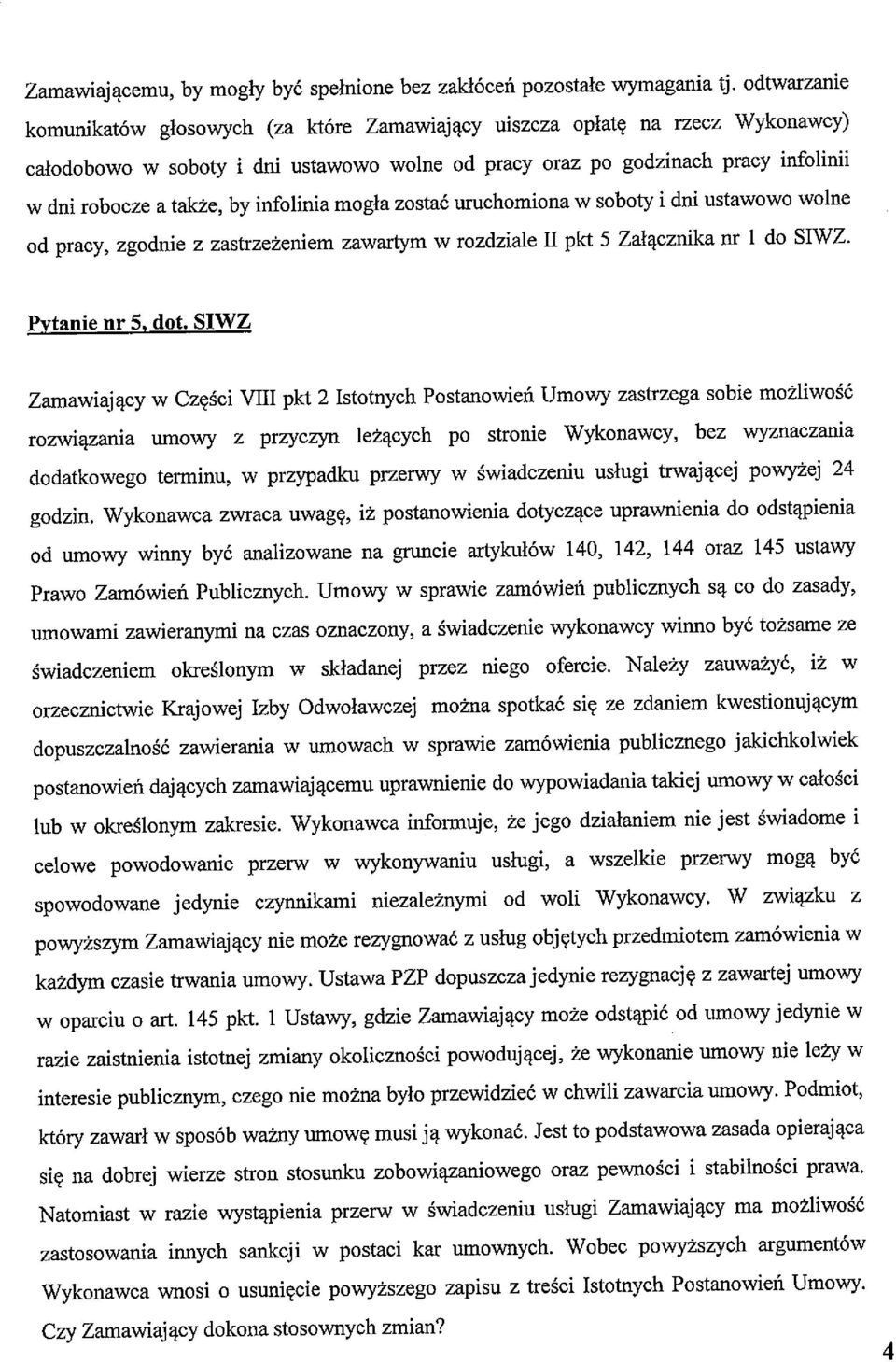 by infolinia mogła zostać uruchomiona w soboty i dni ustawowo wolne od pracy, zgodnie z zastrzeżeniem zawartym w rozdziale H pkt 5 Załącznika nr 1 do SIWZ. Pytanie nr 5, dot.