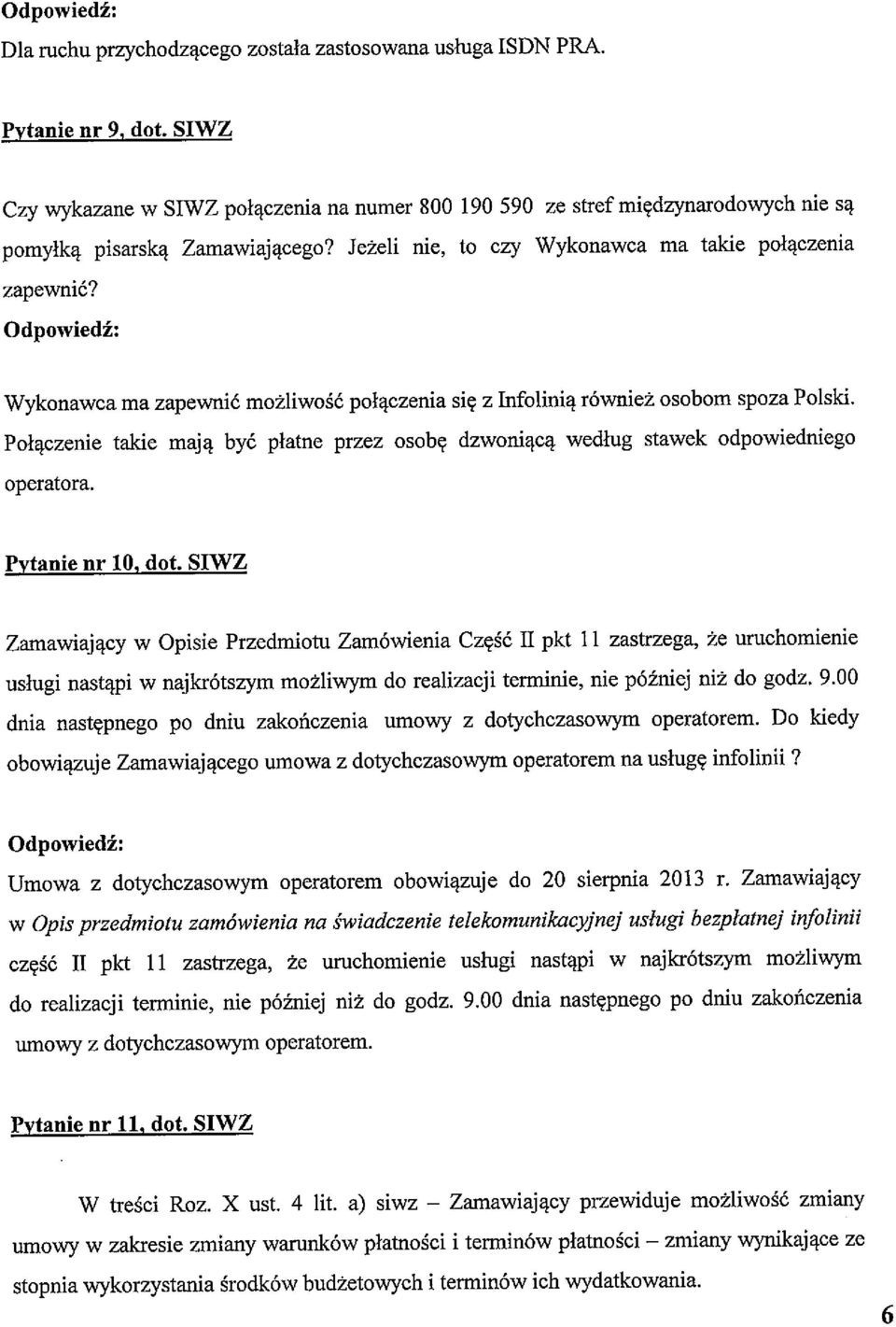 Wykonawca ma zapewnić możliwość połączenia się z ]nfolinią również osobom spoza Polski. Połączenie takie mają być płatne przez osobę dzwoniącą według stawek odpowiedniego operatora.