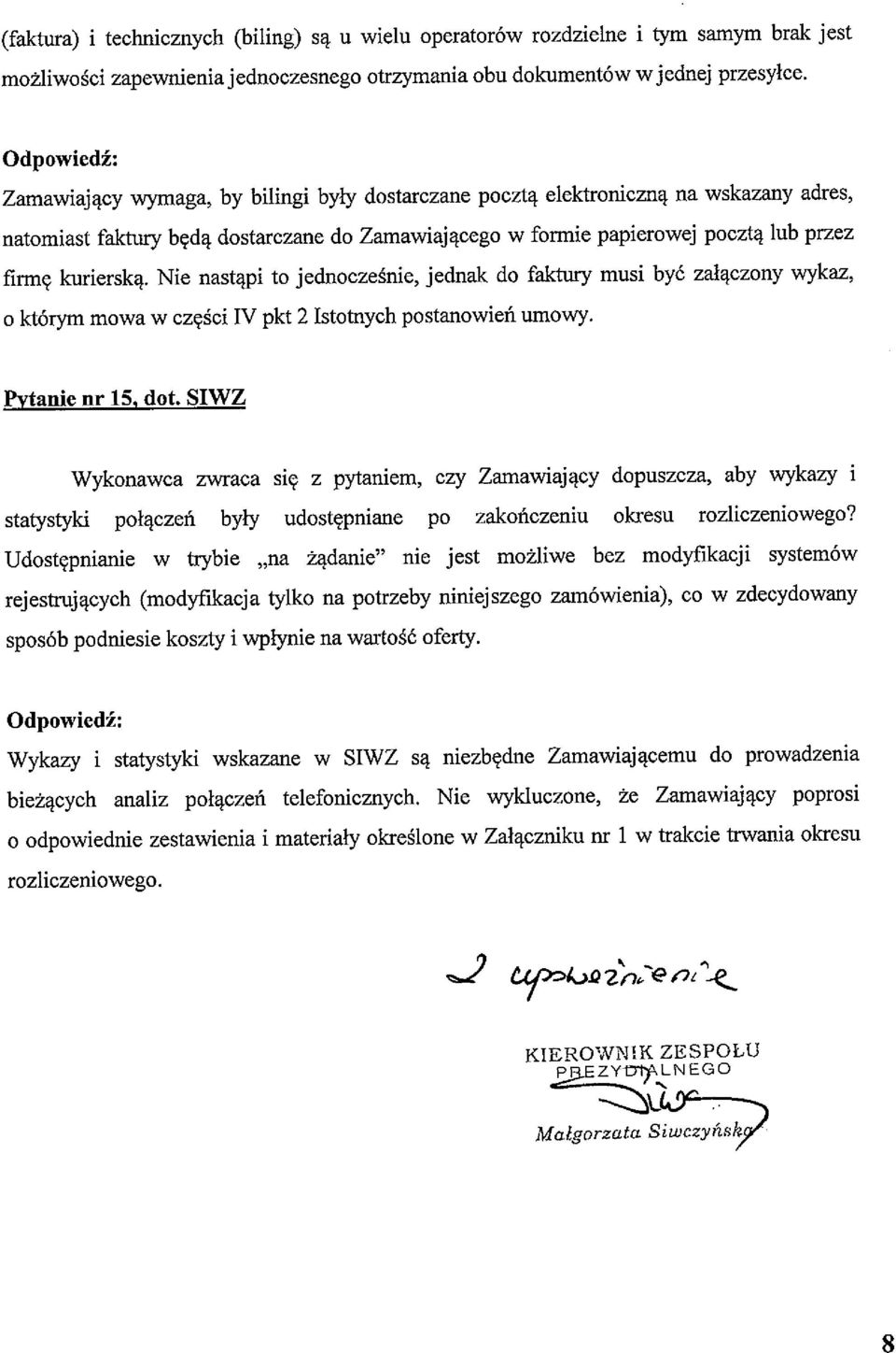 Nie nastąpi to jednocześnie, jednak do faktury musi być załączony wykaz, o którym mowa w części IV pkt 2 Istotnych postanowień umowy. Pytanie nr 15. dot.