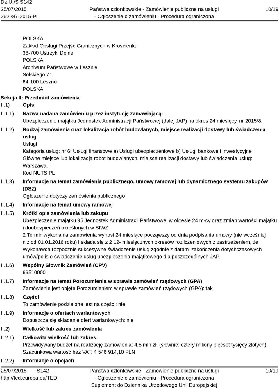 II.2.1) II.2.2) Nazwa nadana zamówieniu przez instytucję zamawiającą: Ubezpieczenie majątku Jednostek Administracji Państwowej (dalej JAP) na okres 24 miesięcy, nr 2015/8.