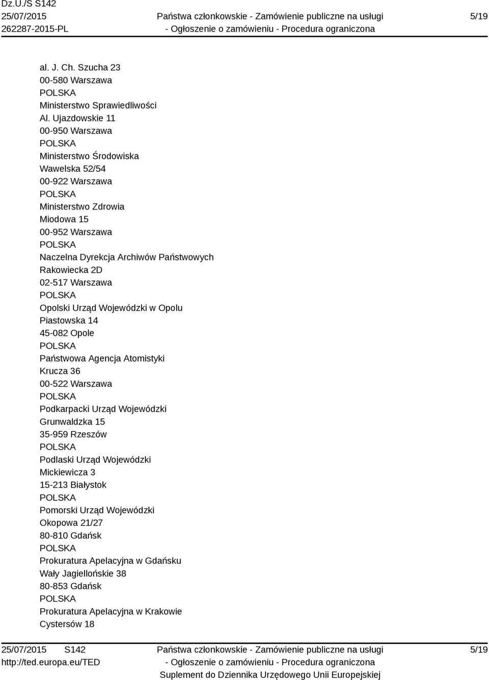 Państwowych Rakowiecka 2D 02-517 Warszawa Opolski Urząd Wojewódzki w Opolu Piastowska 14 45-082 Opole Państwowa Agencja Atomistyki Krucza 36 00-522 Warszawa Podkarpacki