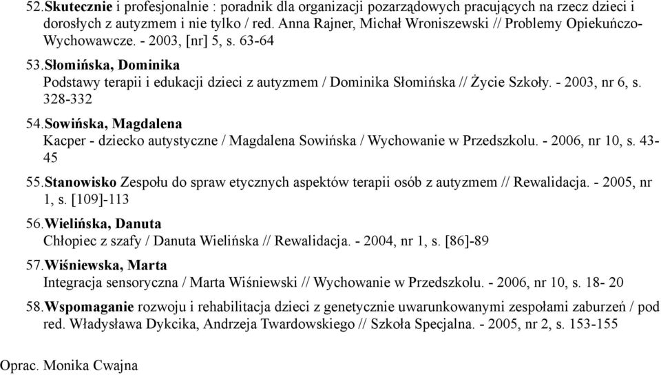 Słomińska, Dominika Podstawy terapii i edukacji dzieci z autyzmem / Dominika Słomińska // Życie Szkoły. - 2003, nr 6, s. 328-332 54.