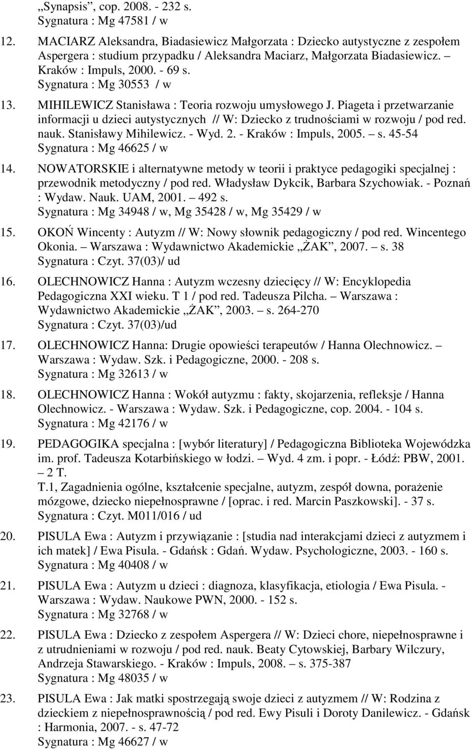 Sygnatura : Mg 30553 / w 13. MIHILEWICZ Stanisława : Teoria rozwoju umysłowego J. Piageta i przetwarzanie informacji u dzieci autystycznych // W: Dziecko z trudnościami w rozwoju / pod red. nauk.