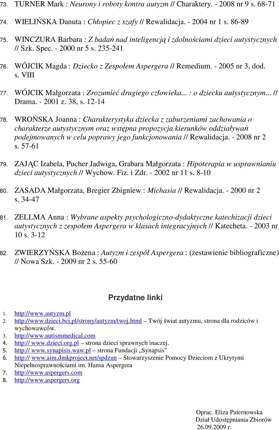 WÓJCIK Małgorzata : Zrozumieć drugiego człowieka... : o dziecku autystycznym... // Drama. - 2001 z. 38, s. 12-14 78.