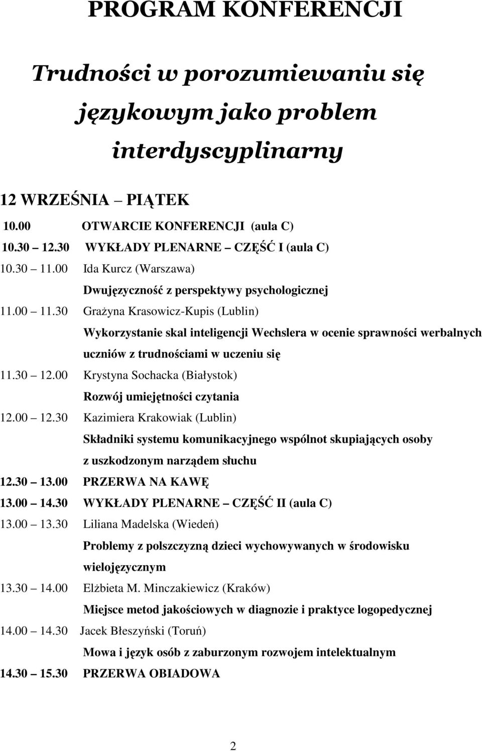 30 GraŜyna Krasowicz-Kupis (Lublin) Wykorzystanie skal inteligencji Wechslera w ocenie sprawności werbalnych uczniów z trudnościami w uczeniu się 11.30 12.