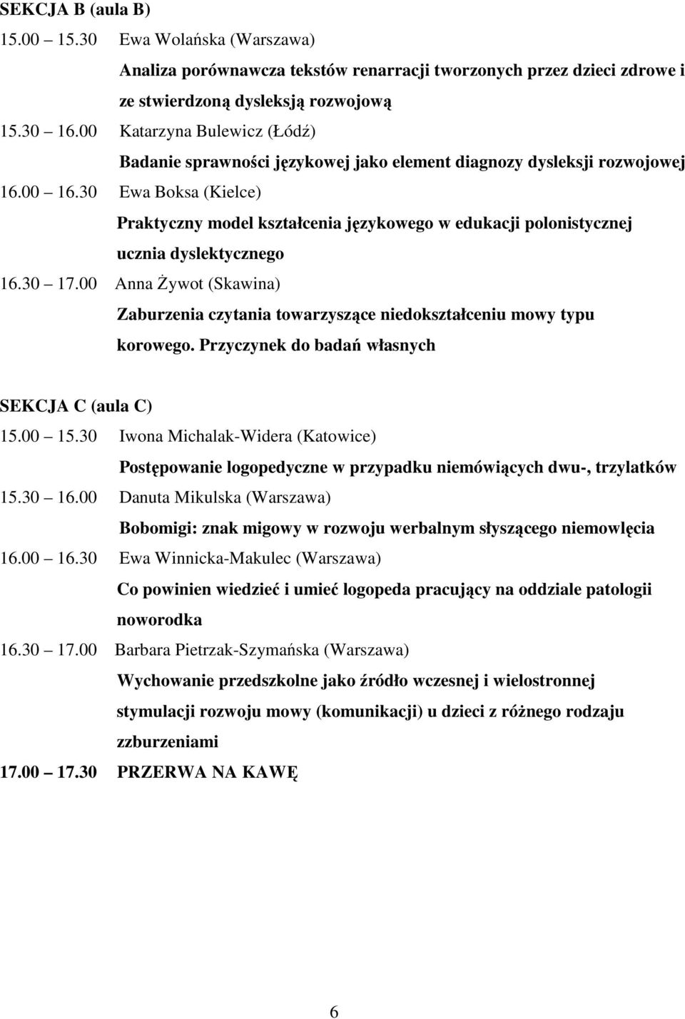 30 Ewa Boksa (Kielce) Praktyczny model kształcenia językowego w edukacji polonistycznej ucznia dyslektycznego 16.30 17.