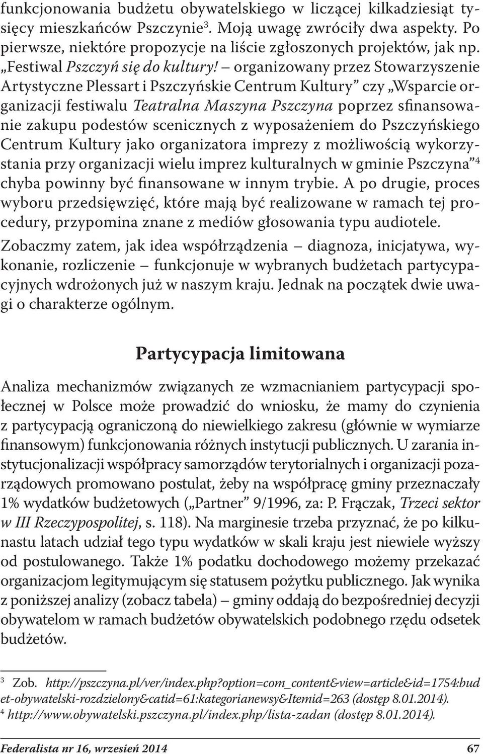 organizowany przez Stowarzyszenie Artystyczne Plessart i Pszczyńskie Centrum Kultury czy Wsparcie organizacji festiwalu Teatralna Maszyna Pszczyna poprzez sfinansowanie zakupu podestów scenicznych z