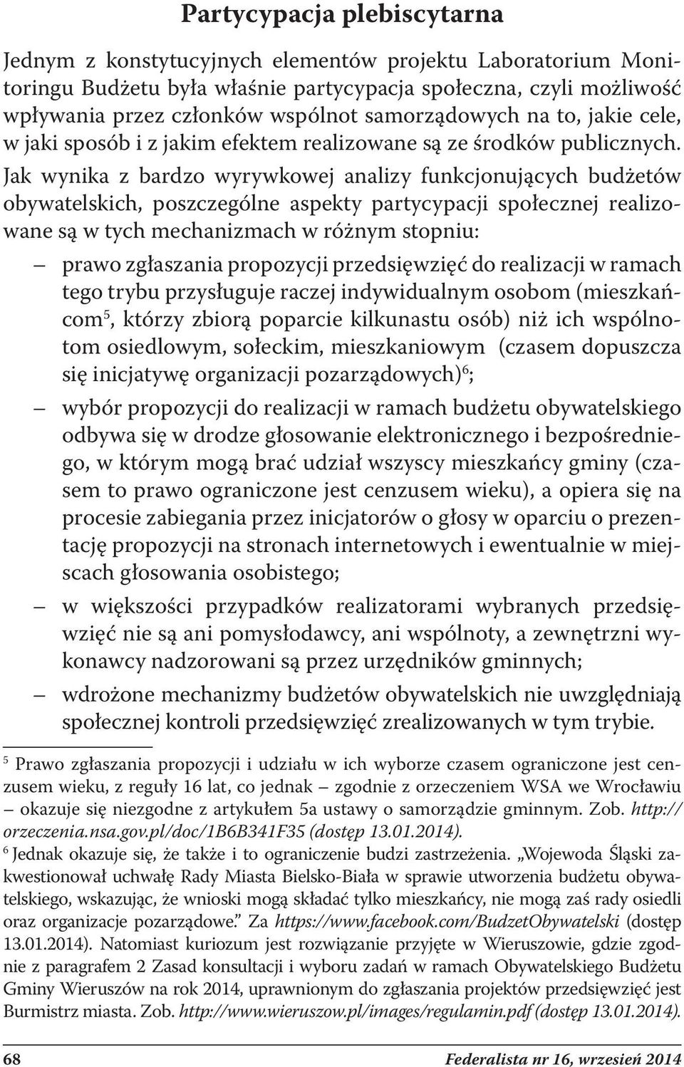 Jak wynika z bardzo wyrywkowej analizy funkcjonujących budżetów obywatelskich, poszczególne aspekty partycypacji społecznej realizowane są w tych mechanizmach w różnym stopniu: prawo zgłaszania