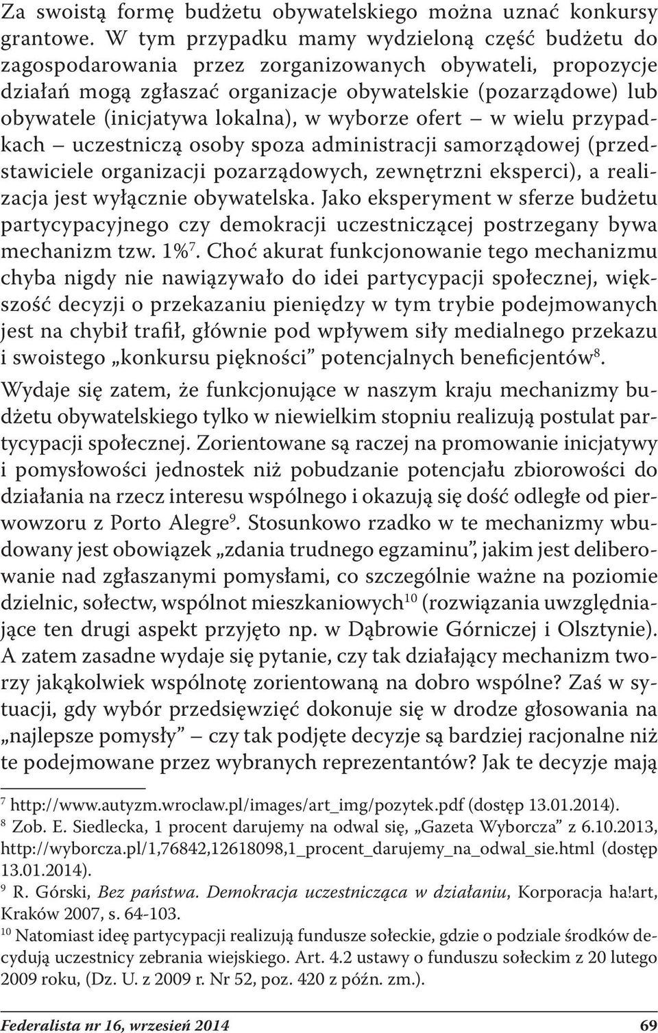 lokalna), w wyborze ofert w wielu przypadkach uczestniczą osoby spoza administracji samorządowej (przedstawiciele organizacji pozarządowych, zewnętrzni eksperci), a realizacja jest wyłącznie