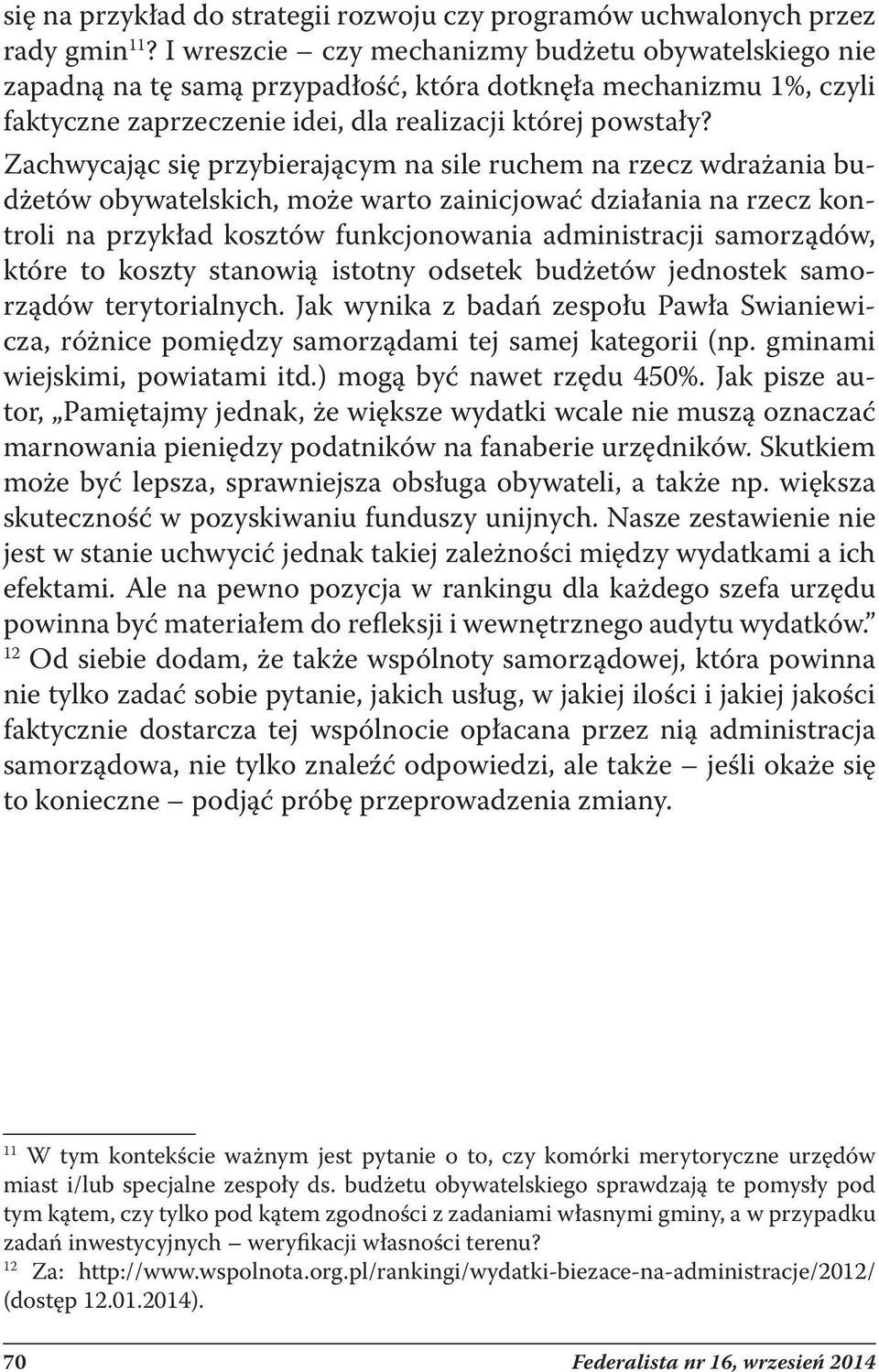 Zachwycając się przybierającym na sile ruchem na rzecz wdrażania budżetów obywatelskich, może warto zainicjować działania na rzecz kontroli na przykład kosztów funkcjonowania administracji