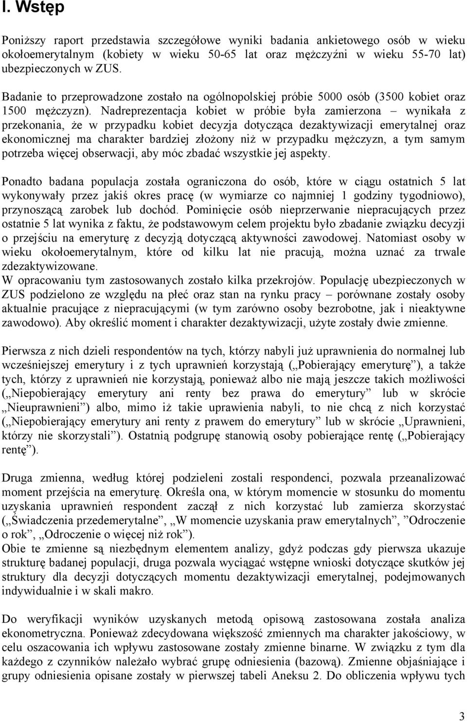 Nadreprezentacja kobiet w próbie była zamierzona wynikała z przekonania, że w przypadku kobiet decyzja dotycząca dezaktywizacji emerytalnej oraz ekonomicznej ma charakter bardziej złożony niż w