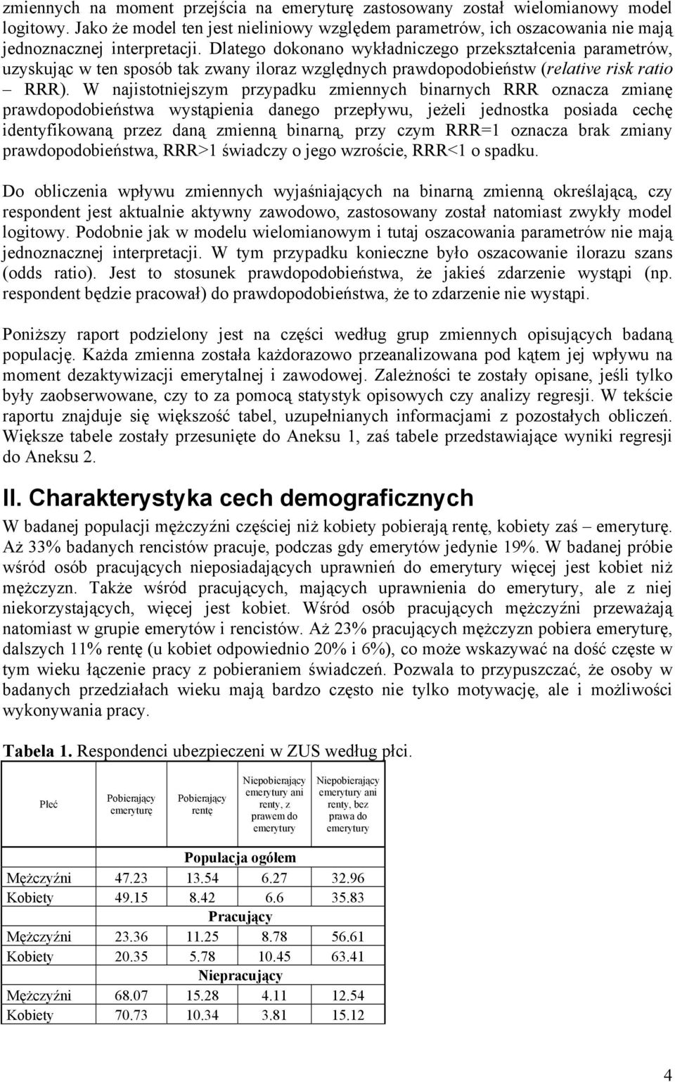 W najistotniejszym przypadku zmiennych binarnych RRR oznacza zmianę prawdopodobieństwa wystąpienia danego przepływu, jeżeli jednostka posiada cechę identyfikowaną przez daną zmienną binarną, przy