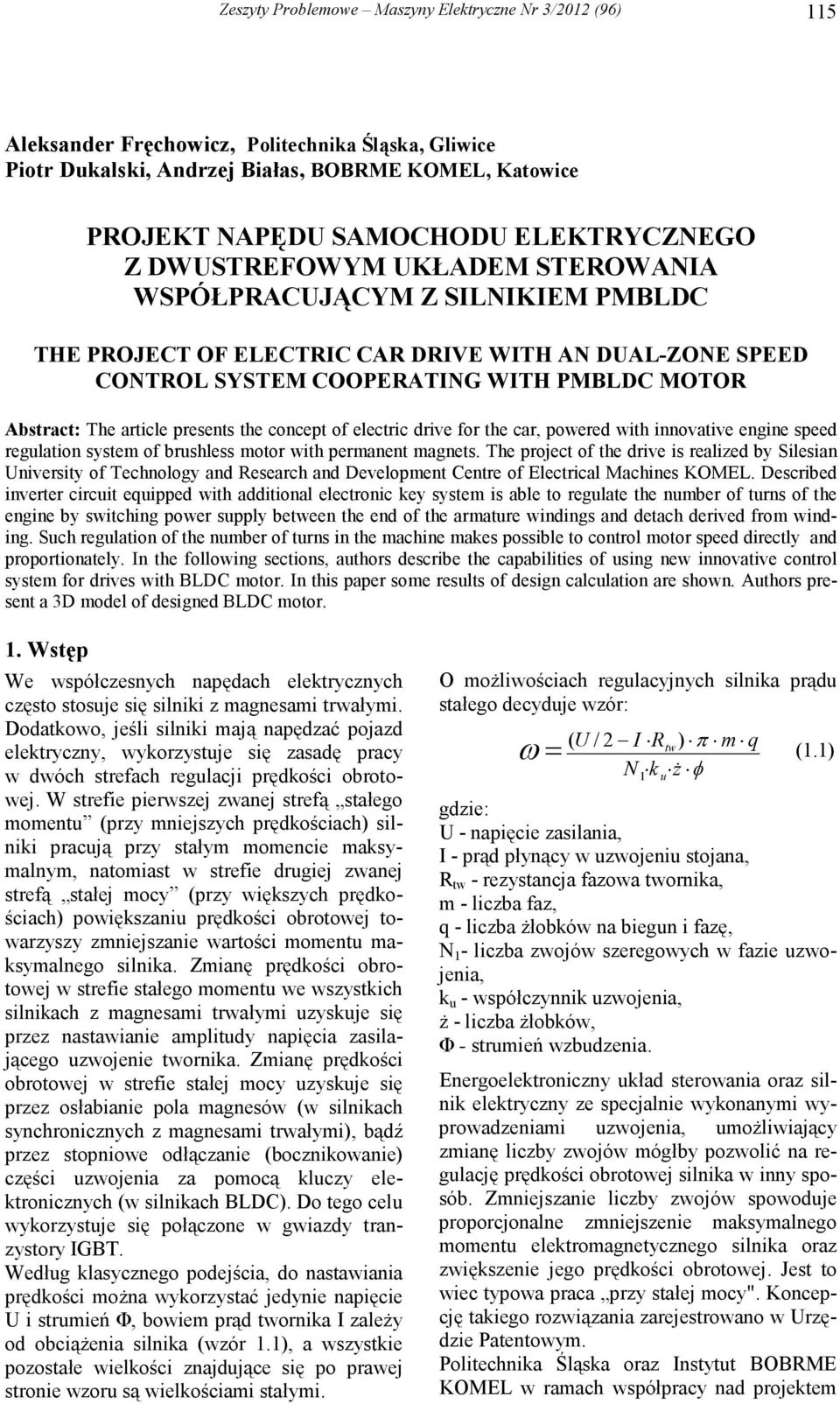 article presents the concept of electric drive for the car, powered with innovative engine speed regulation system of brushless motor with permanent magnets.