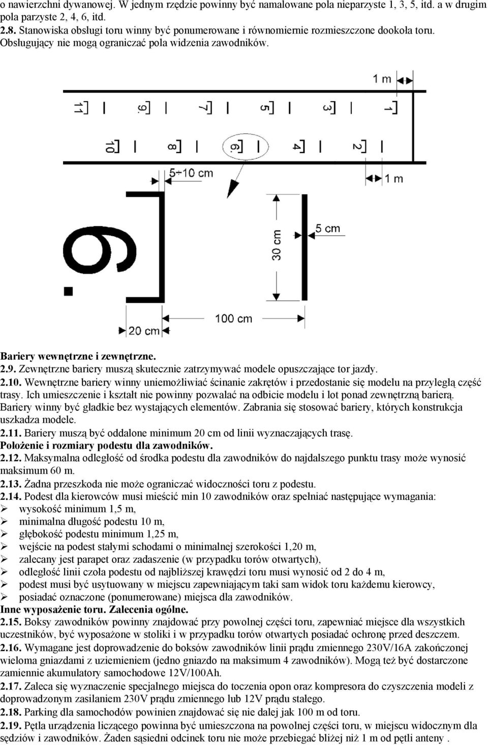 Zewnętrzne bariery muszą skutecznie zatrzymywać modele opuszczające tor jazdy. 2.10. Wewnętrzne bariery winny uniemożliwiać ścinanie zakrętów i przedostanie się modelu na przyległą część trasy.