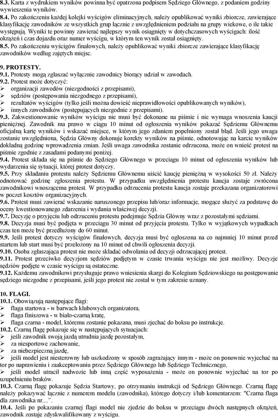 ile takie występują. Wyniki te powinny zawierać najlepszy wynik osiągnięty w dotychczasowych wyścigach: ilość okrążeń i czas dojazdu oraz numer wyścigu, w którym ten wynik został osiągnięty. 8.5.