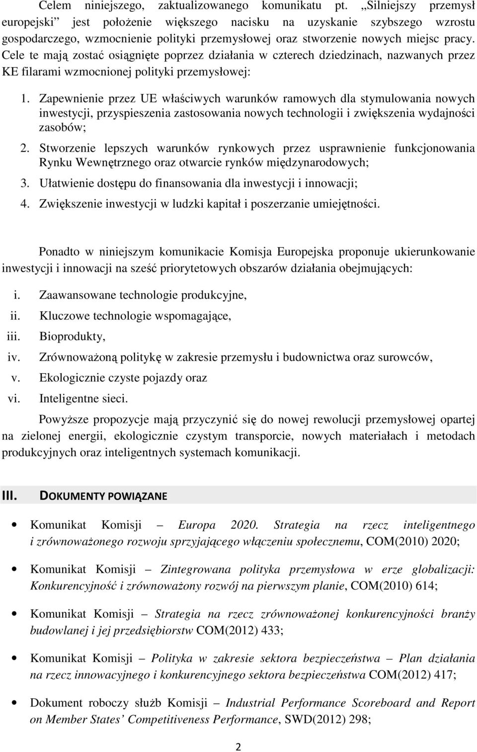 Cele te mają zostać osiągnięte poprzez działania w czterech dziedzinach, nazwanych przez KE filarami wzmocnionej polityki przemysłowej: 1.