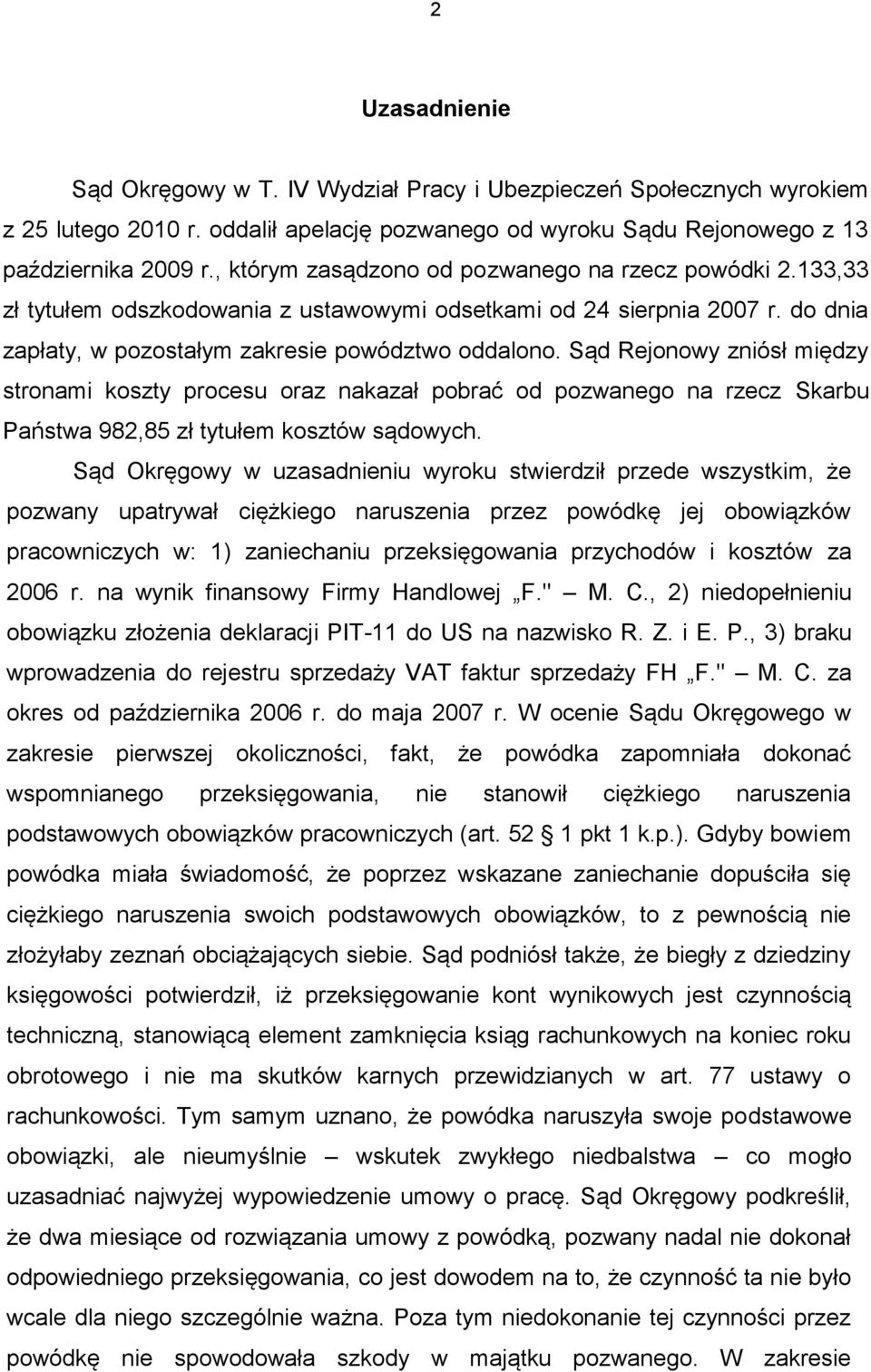 Sąd Rejonowy zniósł między stronami koszty procesu oraz nakazał pobrać od pozwanego na rzecz Skarbu Państwa 982,85 zł tytułem kosztów sądowych.