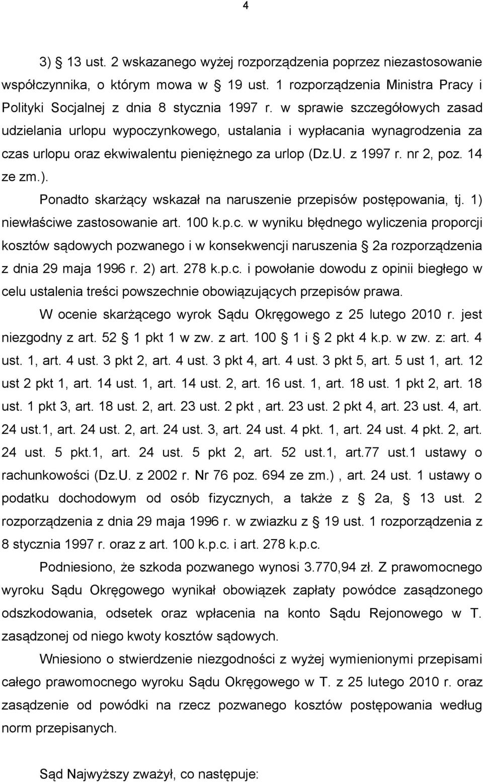 Ponadto skarżący wskazał na naruszenie przepisów postępowania, tj. 1) niewłaściwe zastosowanie art. 100 k.p.c. w wyniku błędnego wyliczenia proporcji kosztów sądowych pozwanego i w konsekwencji naruszenia 2a rozporządzenia z dnia 29 maja 1996 r.