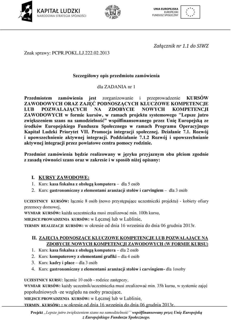 POZWALAJĄCYCH NA ZDOBYCIE NOWYCH KOMPETENCJI ZAWODOWYCH w formie kursów, w ramach projektu systemowego "Lepsze jutro zwiększeniem szans na samodzielność współfinansowanego przez Unię Europejską ze