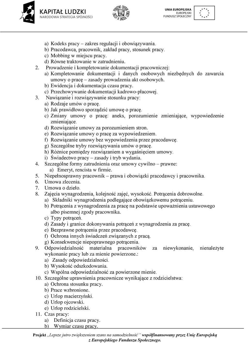 b) Ewidencja i dokumentacja czasu pracy. c) Przechowywanie dokumentacji kadrowo-płacowej. 3. Nawiązanie i rozwiązywanie stosunku pracy: a) Rodzaje umów o pracę.