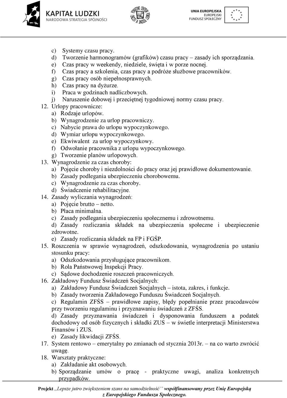 j) Naruszenie dobowej i przeciętnej tygodniowej normy czasu pracy. 12. Urlopy pracownicze: a) Rodzaje urlopów. b) Wynagrodzenie za urlop pracowniczy. c) Nabycie prawa do urlopu wypoczynkowego.