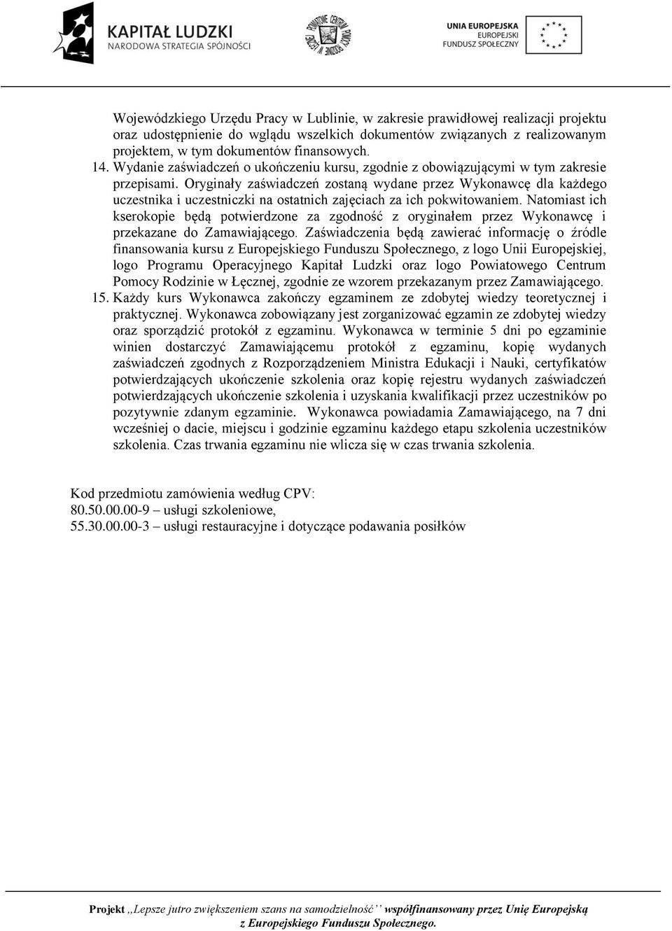 Oryginały zaświadczeń zostaną wydane przez Wykonawcę dla każdego uczestnika i uczestniczki na ostatnich zajęciach za ich pokwitowaniem.