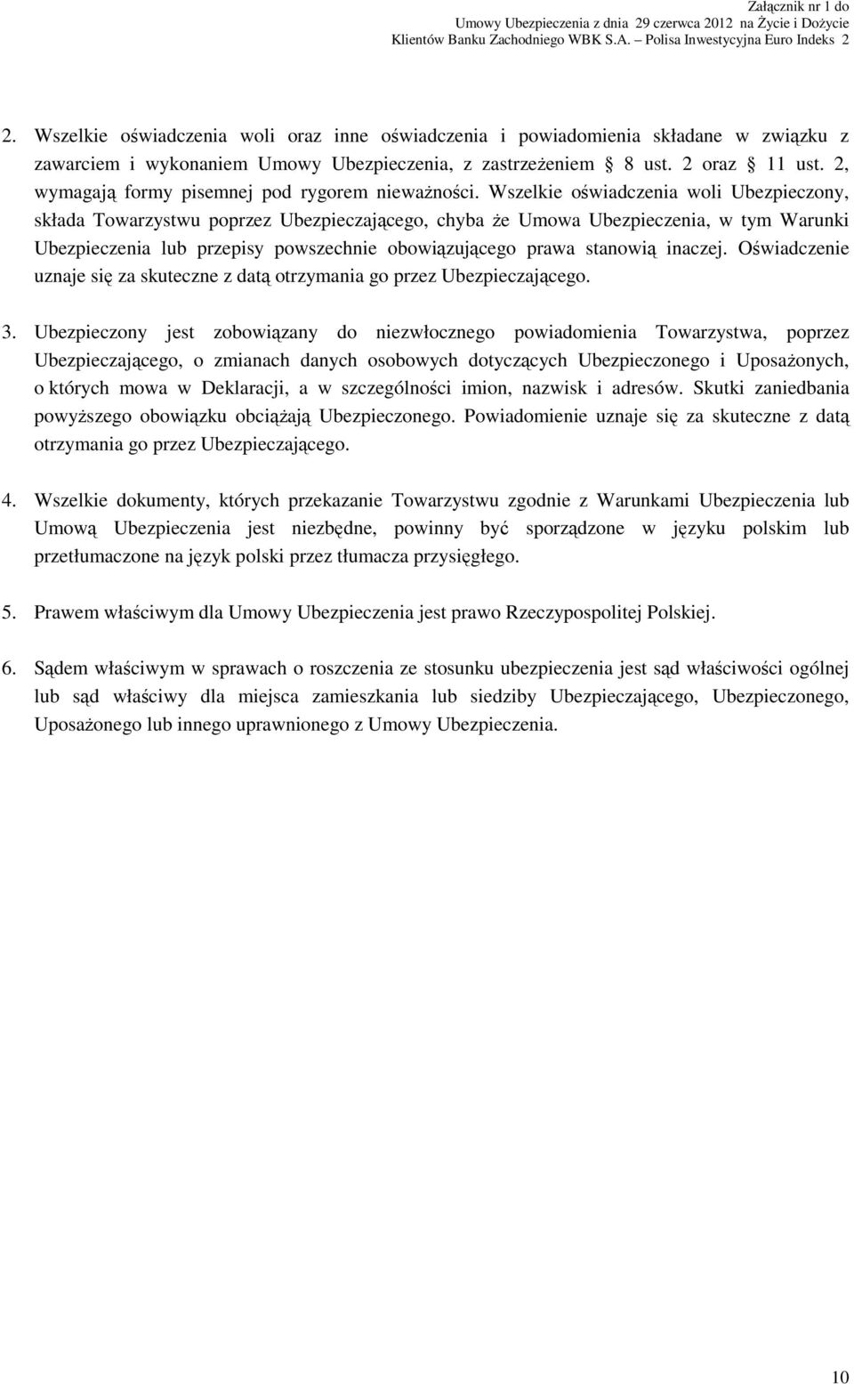 Wszelkie oświadczenia woli Ubezpieczony, składa Towarzystwu poprzez Ubezpieczającego, chyba Ŝe Umowa Ubezpieczenia, w tym Warunki Ubezpieczenia lub przepisy powszechnie obowiązującego prawa stanowią