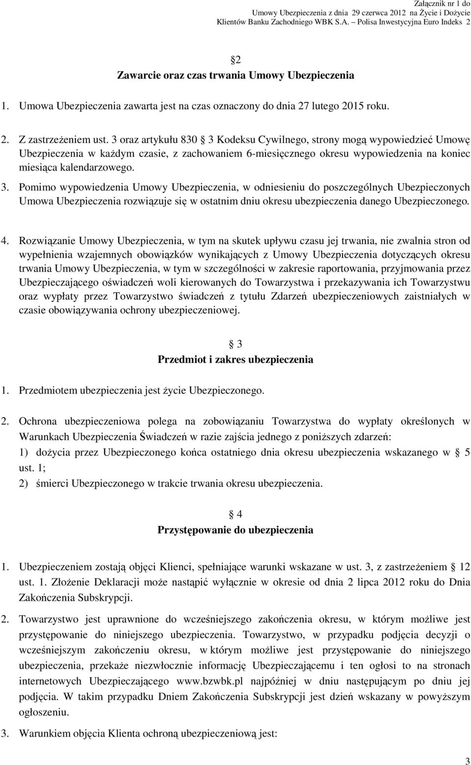 Kodeksu Cywilnego, strony mogą wypowiedzieć Umowę Ubezpieczenia w kaŝdym czasie, z zachowaniem 6-miesięcznego okresu wypowiedzenia na koniec miesiąca kalendarzowego. 3.