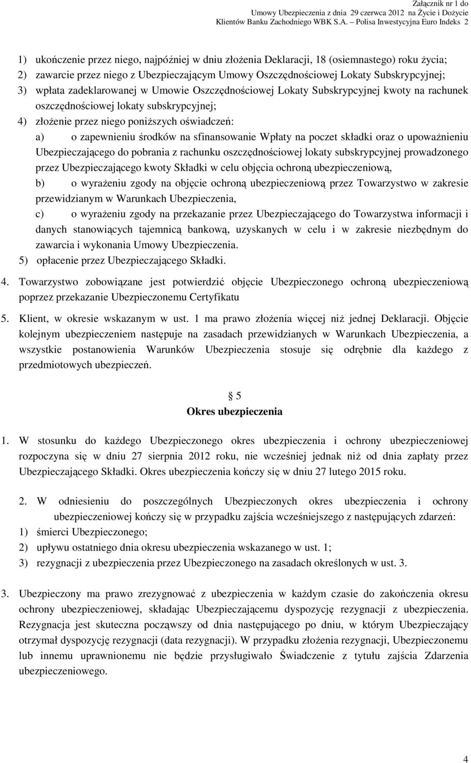 sfinansowanie Wpłaty na poczet składki oraz o upowaŝnieniu Ubezpieczającego do pobrania z rachunku oszczędnościowej lokaty subskrypcyjnej prowadzonego przez Ubezpieczającego kwoty Składki w celu