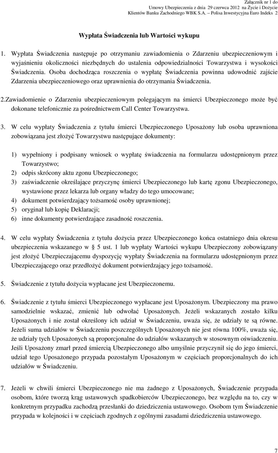 Osoba dochodząca roszczenia o wypłatę Świadczenia powinna udowodnić zajście Zdarzenia ubezpieczeniowego oraz uprawnienia do otrzymania Świadczenia. 2.