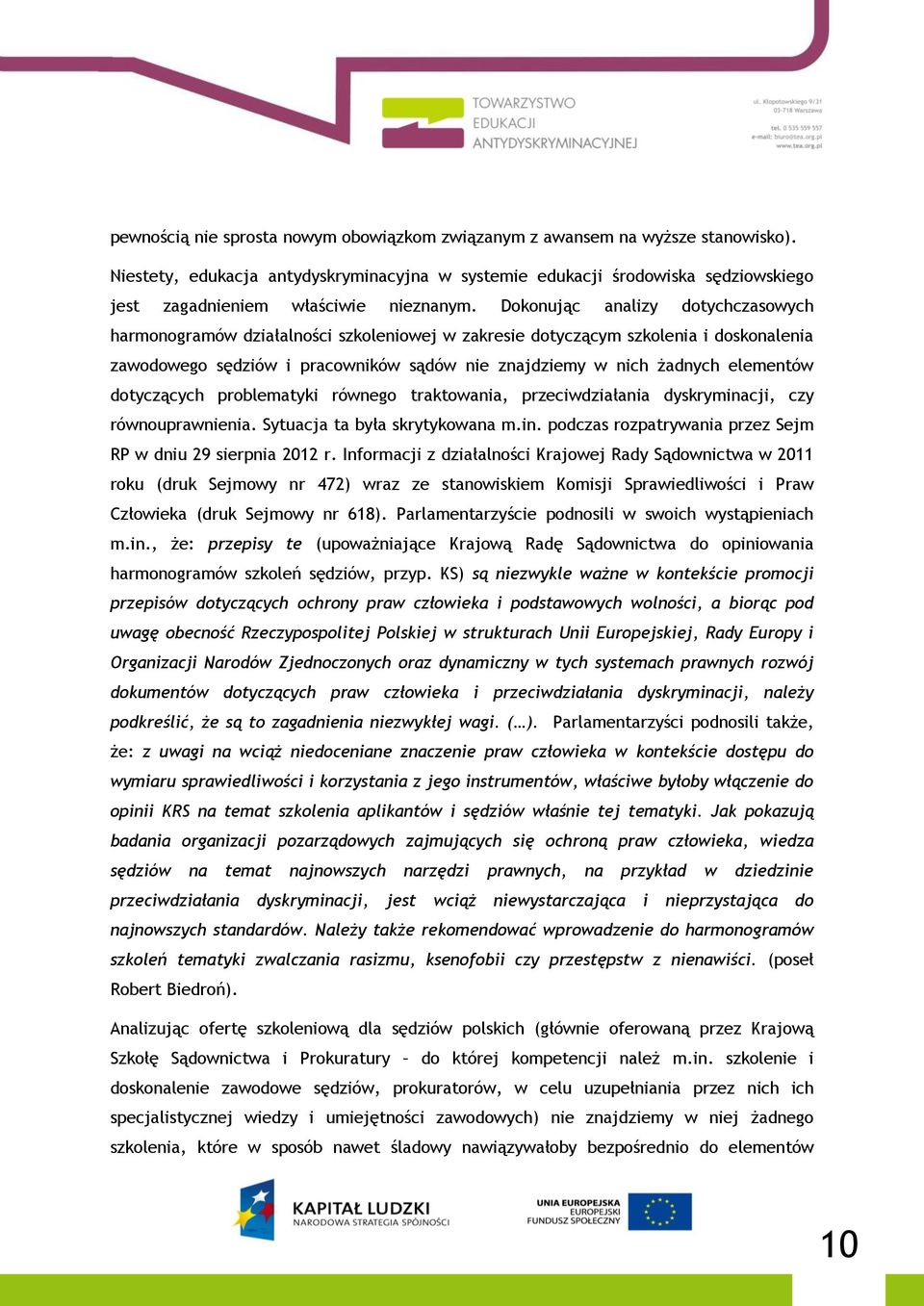 Dokonując analizy dotychczasowych harmonogramów działalności szkoleniowej w zakresie dotyczącym szkolenia i doskonalenia zawodowego sędziów i pracowników sądów nie znajdziemy w nich żadnych elementów