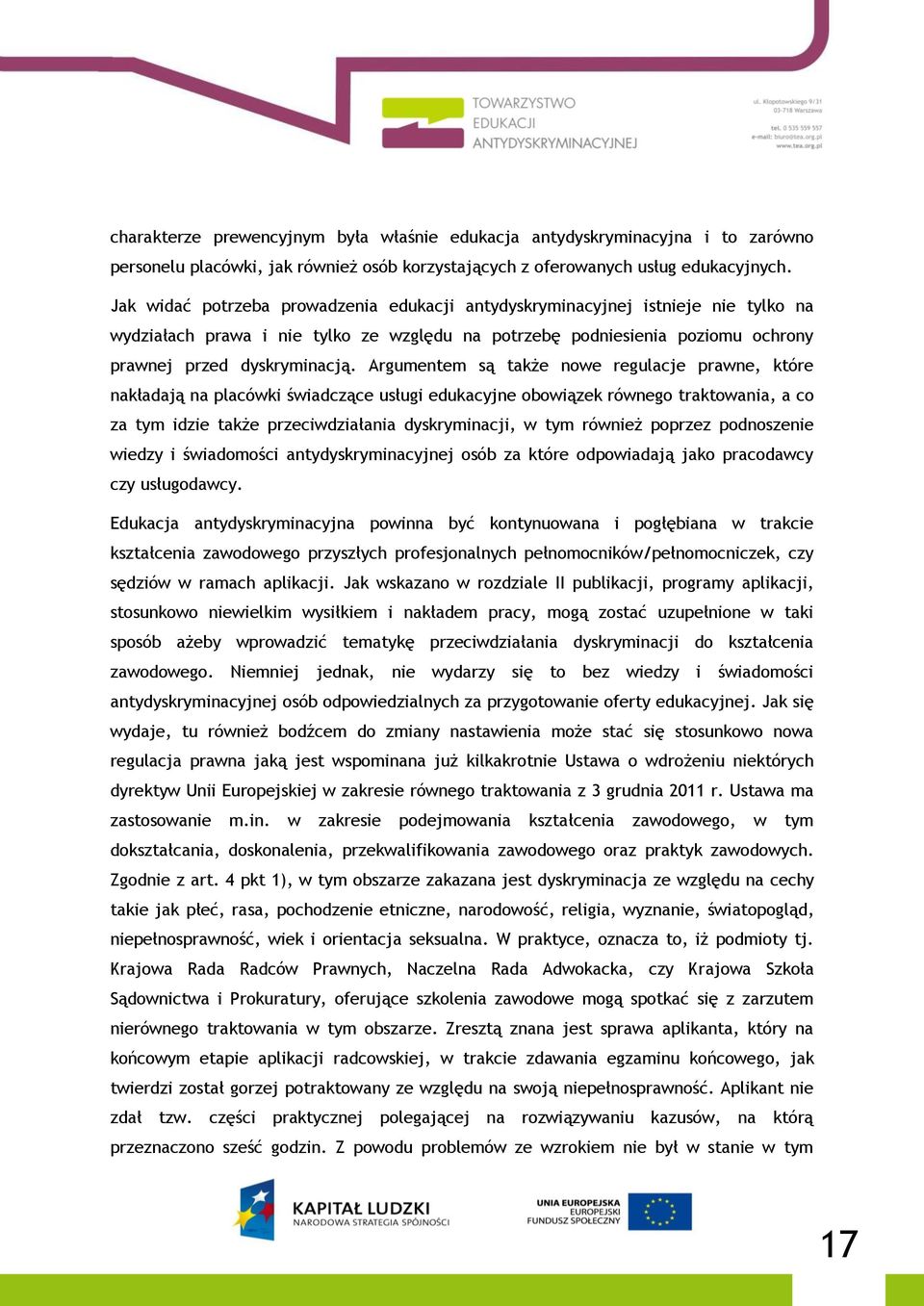 Argumentem są także nowe regulacje prawne, które nakładają na placówki świadczące usługi edukacyjne obowiązek równego traktowania, a co za tym idzie także przeciwdziałania dyskryminacji, w tym