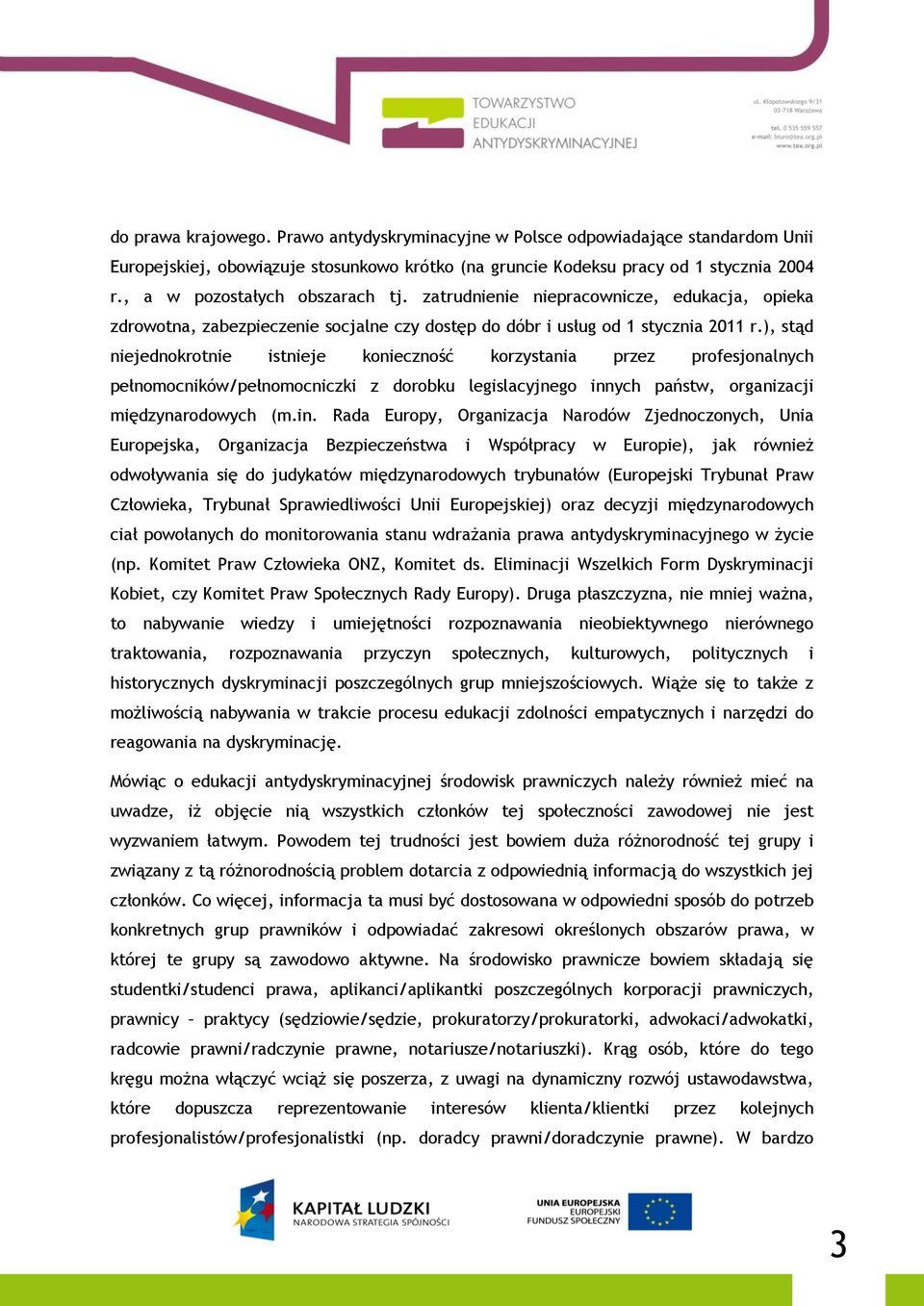 ), stąd niejednokrotnie istnieje konieczność korzystania przez profesjonalnych pełnomocników/pełnomocniczki z dorobku legislacyjnego inn