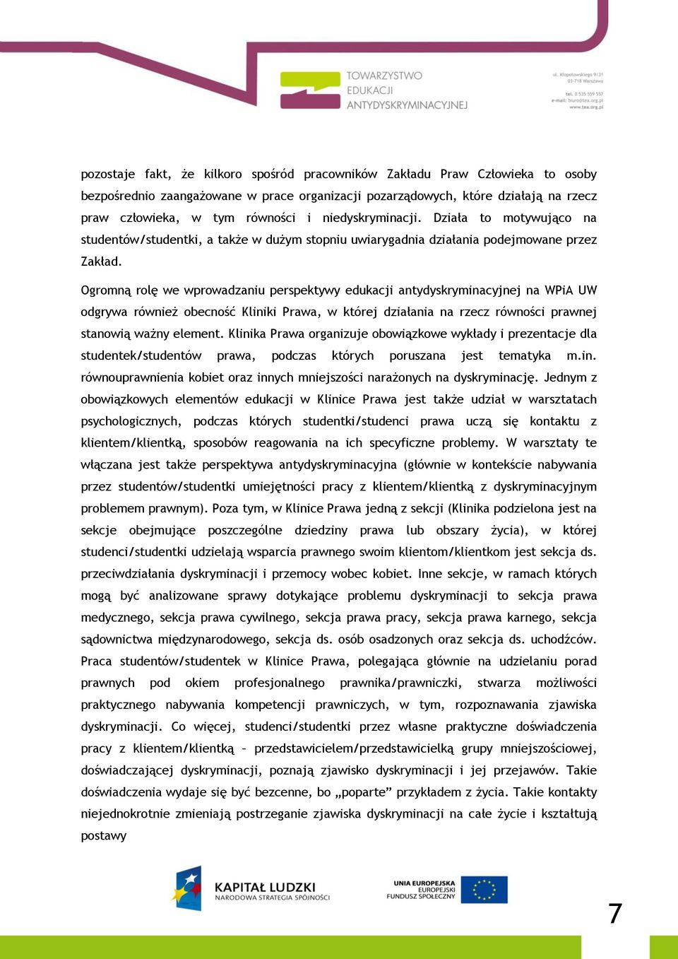 Ogromną rolę we wprowadzaniu perspektywy edukacji antydyskryminacyjnej na WPiA UW odgrywa również obecność Kliniki Prawa, w której działania na rzecz równości prawnej stanowią ważny element.