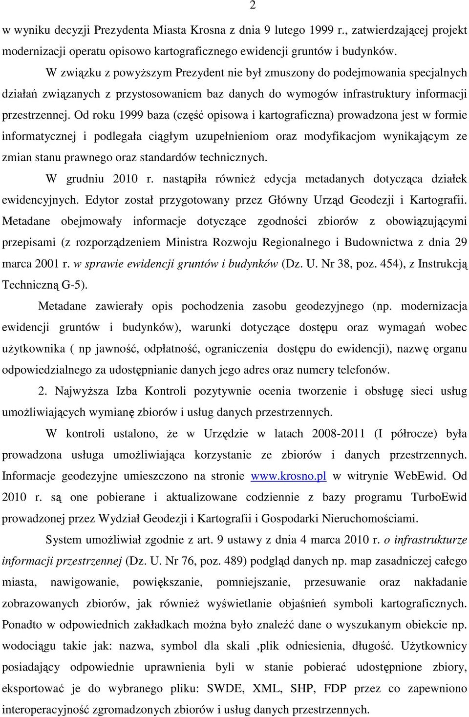 Od roku 1999 baza (część opisowa i kartograficzna) prowadzona jest w formie informatycznej i podlegała ciągłym uzupełnieniom oraz modyfikacjom wynikającym ze zmian stanu prawnego oraz standardów